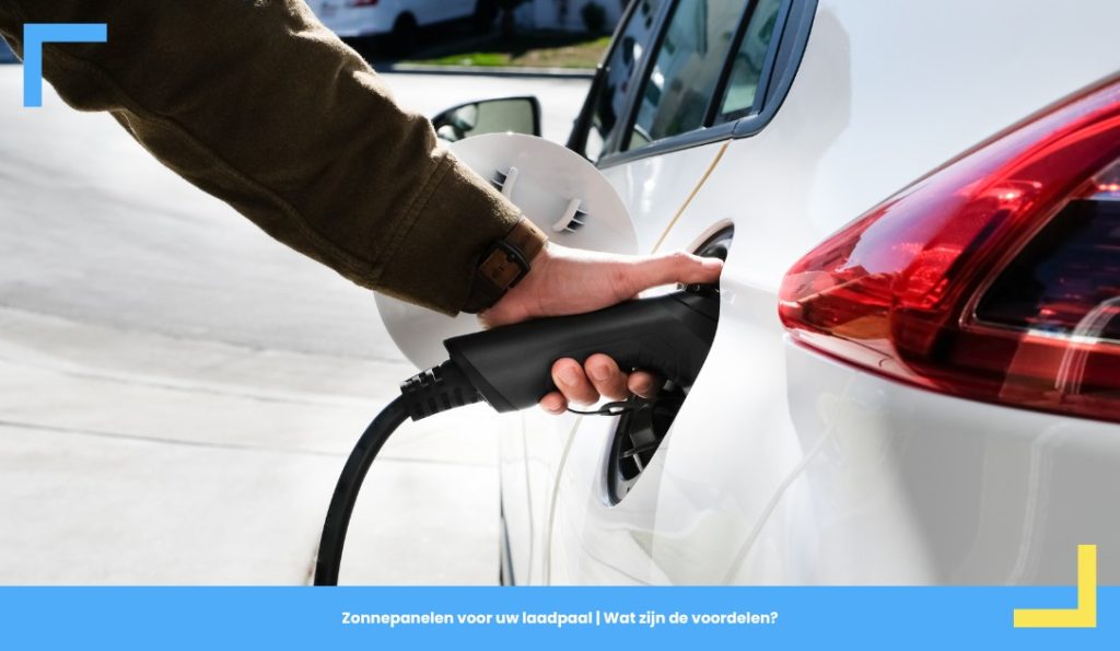 Zonnepanelen voor uw laadpaal | Wat zijn de voordelen?